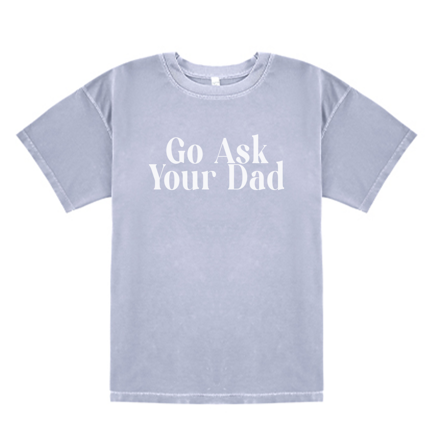 Go Ask Your Dad Tee Shirt